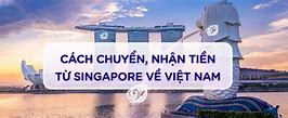 Chuyển Tiền Từ Singapore Về Việt Nam Mất Bao Lâu